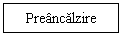 Text Box: Preancalzire