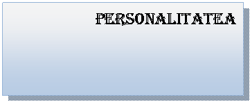 Text Box: Personalitatea
