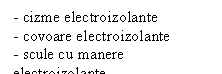 Text Box: - cizme electroizolante
- covoare electroizolante
- scule cu manere electroizolante
