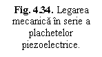 Text Box: Fig. 4.34. Legarea mecanica in serie a 
plachetelor piezoelectrice.
