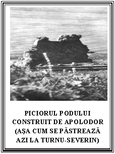 Text Box:  
PICIORUL PODULUI CONSTRUIT DE APOLODOR (ASA CUM SE PASTREAZA AZI LA TURNU-SEVERIN)

