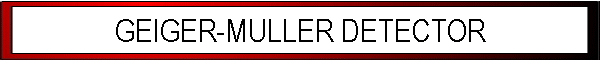 GEIGER-MULLER DETECTOR