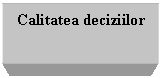 Text Box: Calitatea deciziilor