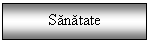 Text Box: Sanatate