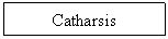Text Box: Catharsis