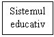 Text Box: Sistemul
educativ
