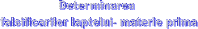 Determinarea 
falsificarilor laptelui- materie prima