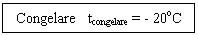 Text Box: Congelare   tcongelare = - 20oC