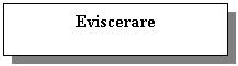 Text Box: Eviscerare