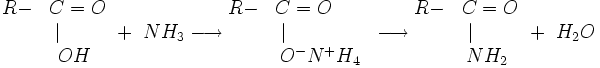 beginR-&C=O&|qquad&OH end + NH_3 longrightarrow beginR-&C=Oqquad&|qquadqquad&O^-N^+H_4 endlongrightarrow beginR-&C=O&|qquad&NH_2 end + H_2O