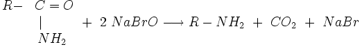 beginR-&C=O&|qquad&NH_2 end + 2 NaBrOlongrightarrow R-NH_2 + CO_2 + NaBr 