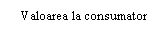 Text Box: Valoarea la consumator