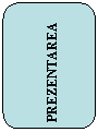 Rounded Rectangle: PREZENTAREA

