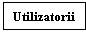 Text Box: Utilizatorii