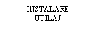 Text Box: INSTALARE 
UTILAJ
