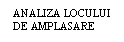 Text Box: ANALIZA LOCULUI
DE AMPLASARE
