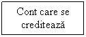 Text Box: Cont care se crediteaza