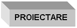 Text Box: PROIECTARE