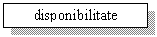 Text Box: disponibilitate