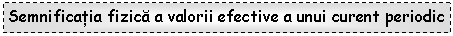 Text Box: Semnificatia fizica a valorii efective a unui curent periodic
