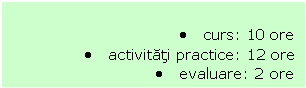 Text Box: . curs: 10 ore
. activitati practice: 12 ore
. evaluare: 2 ore
