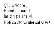 Text Box: Stiu o floare ,
Parca-i soare !
Iar din palaria ei
Poti sa storci ulei cat vrei !
