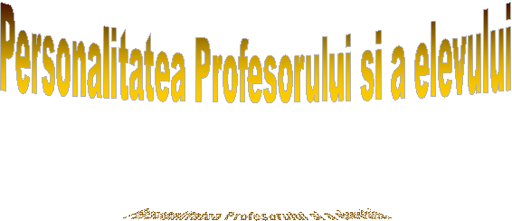 Personalitatea Profesorului si a elevului

