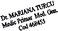 Dr. MARIANA TURCU
Medic Primar  Med. Gen.
Cod 468455