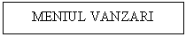 Text Box: MENIUL VANZARI