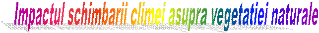 Impactul schimbarii climei asupra vegetatiei naturale

