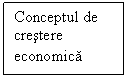 Text Box: Conceptul de crestere economica