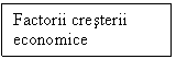 Text Box: Factorii cresterii economice