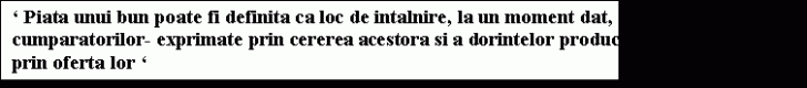 Text Box: ' Piata unui bun poate fi definita ca loc de intalnire, la un moment dat, a dorintelor cumparatorilor- exprimate prin cererea acestora si a dorintelor producatorilor - exprimate prin oferta lor '