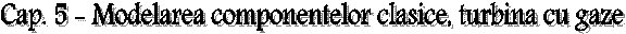 Cap. 5 - Modelarea componentelor clasice, turbina cu gaze