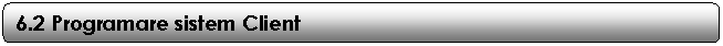 Rounded Rectangle: 6.2 Programare sistem Client