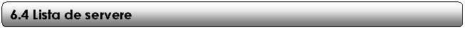 Rounded Rectangle: 6.4 Lista de servere