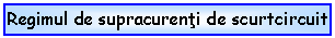 Text Box: Regimul de supracurenti de scurtcircuit