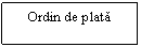 Text Box: Ordin de plata

