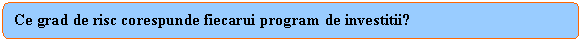 Rounded Rectangle: Ce grad de risc corespunde fiecarui program de investitii?