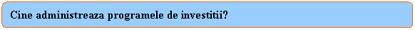 Rounded Rectangle: Cine administreaza programele de investitii?