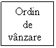 Text Box: Ordin
de
vanzare
