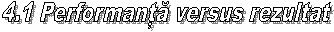 4.1 Performanta versus rezultat