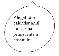 Oval Callout: Alegeti din calendar anul, luna, ziua primei rate a creditului.


