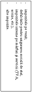 Text Box: -	impozitele pe venit;
-	defalcarile pentru asigurarea sociala de stat;
-	impozitele interne pe marfuri si servicii (TVA, accize, etc.);
-	alte impozite.
