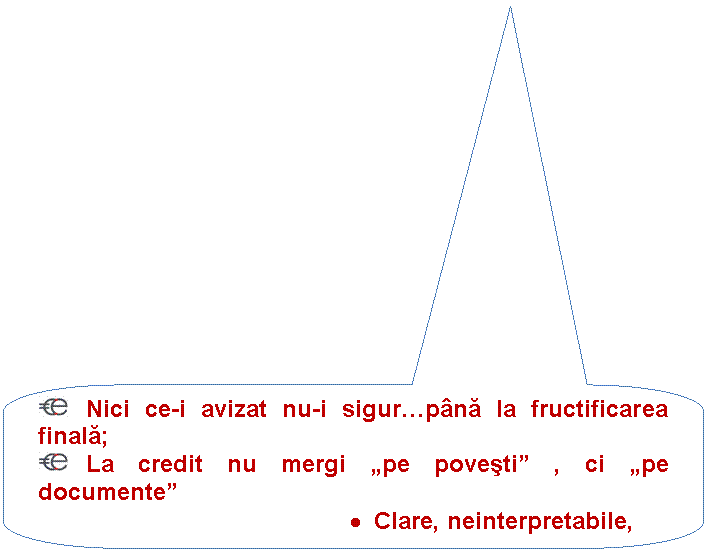 Rounded Rectangular Callout: Nici ce-i avizat nu-i sigur.pana la fructificarea finala;
 La credit nu mergi 