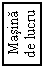 Text Box: Masina
de lucru
