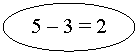 Oval: 5 - 3 = 2