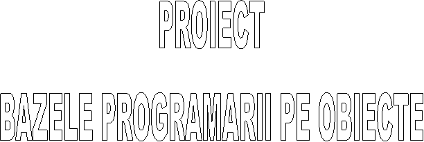 PROIECT
BAZELE PROGRAMARII PE OBIECTE
