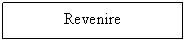 Text Box: Revenire