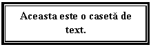 Text Box: Aceasta este o caseta de text.